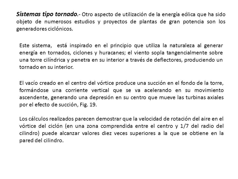 Sistemas tipo tornado.- Otro aspecto de utilización de la energía eólica que ha sido objeto de numerosos estudios y proyectos de plantas de gran potencia son los generadores ciclónicos.