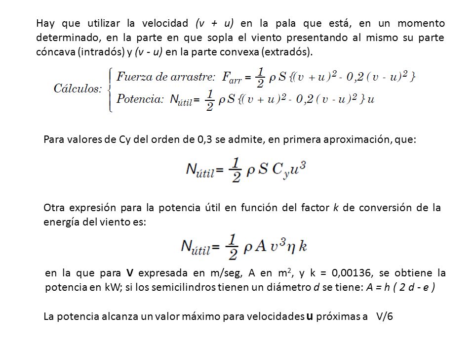 Hay que utilizar la velocidad (v + u) en la pala que está, en un momento determinado, en la parte en que sopla el viento presentando al mismo su parte cóncava (intradós) y (v - u) en la parte convexa (extradós).