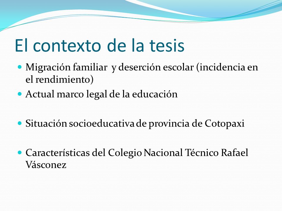 El contexto de la tesis Migración familiar y deserción escolar (incidencia en el rendimiento) Actual marco legal de la educación.