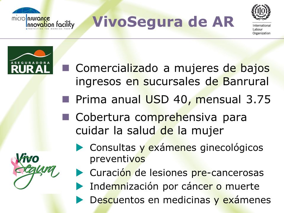 VivoSegura de AR Comercializado a mujeres de bajos ingresos en sucursales de Banrural. Prima anual USD 40, mensual