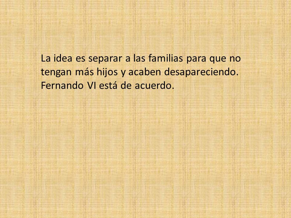 La idea es separar a las familias para que no tengan más hijos y acaben desapareciendo.