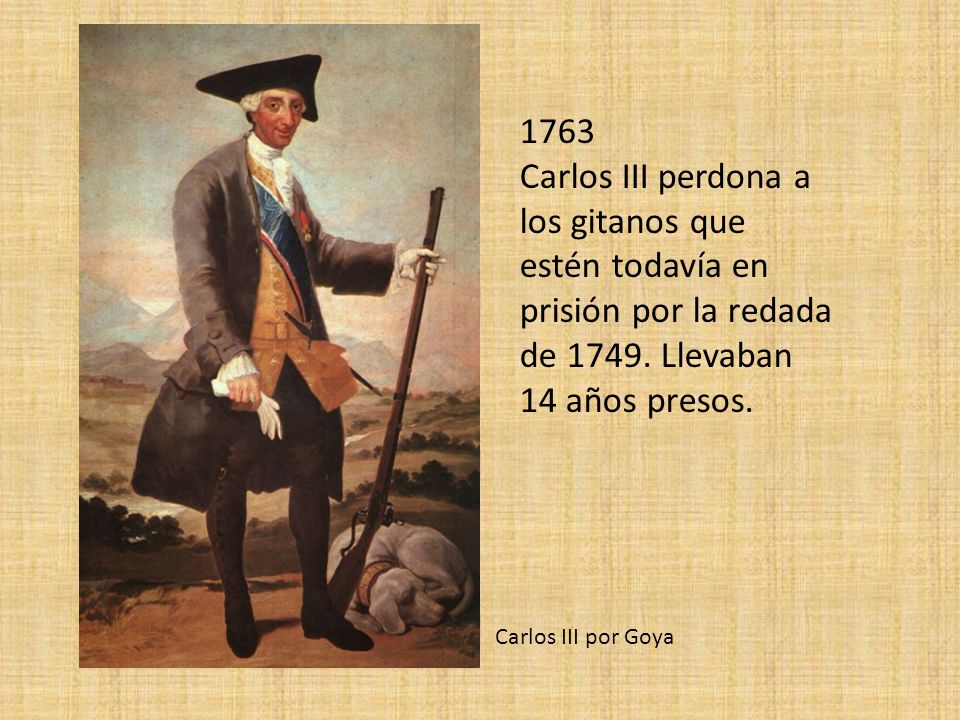 1763 Carlos III perdona a los gitanos que estén todavía en prisión por la redada de Llevaban 14 años presos.