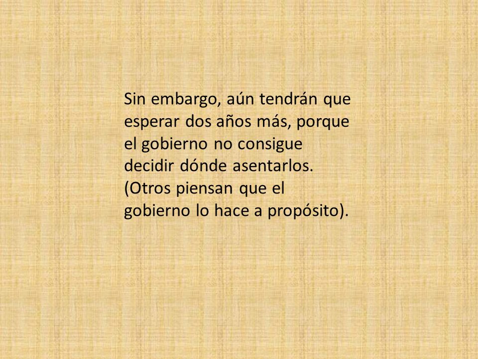 Sin embargo, aún tendrán que esperar dos años más, porque el gobierno no consigue decidir dónde asentarlos.