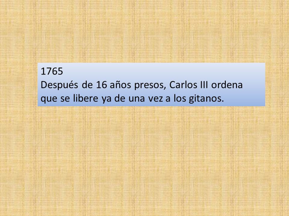 1765 Después de 16 años presos, Carlos III ordena que se libere ya de una vez a los gitanos.