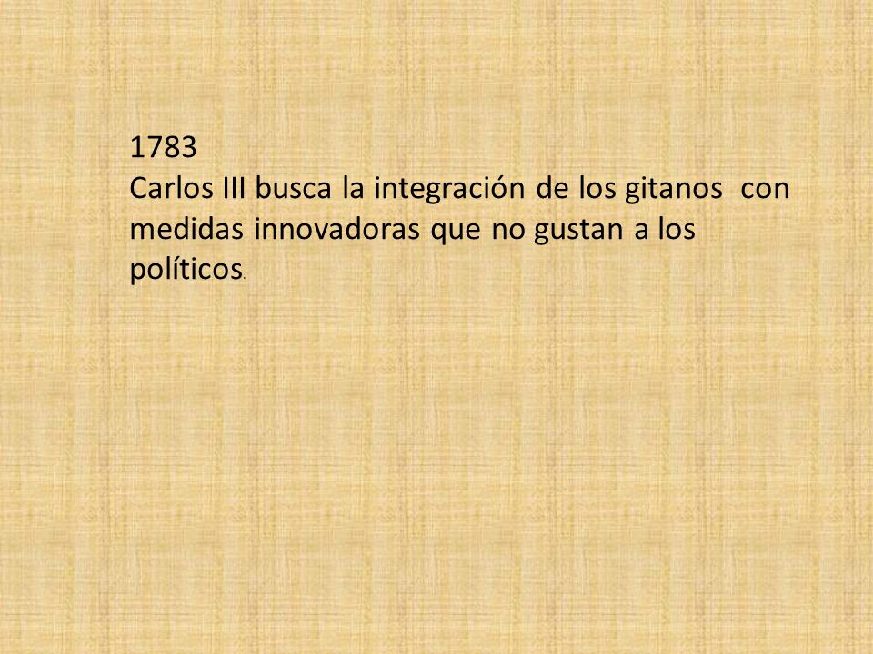 1783 Carlos III busca la integración de los gitanos con medidas innovadoras que no gustan a los políticos.