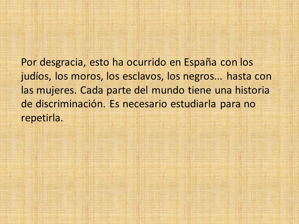 Por desgracia, esto ha ocurrido en España con los judíos, los moros, los esclavos, los negros...