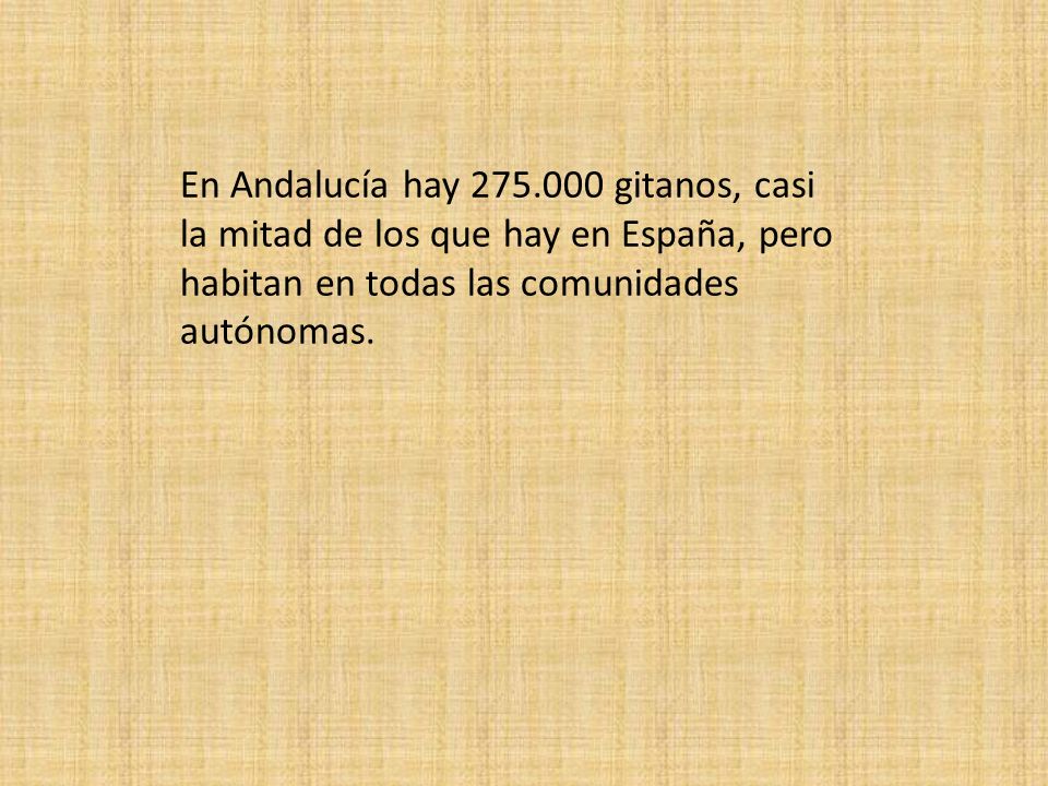 En Andalucía hay gitanos, casi la mitad de los que hay en España, pero habitan en todas las comunidades autónomas.