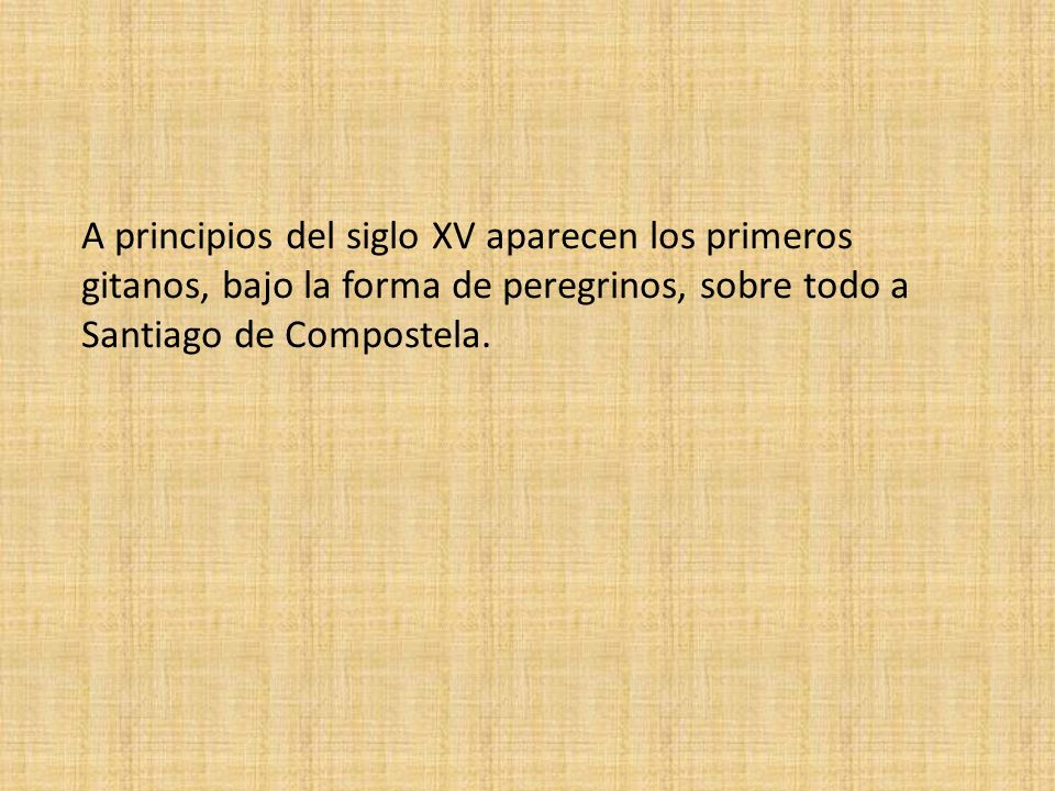 A principios del siglo XV aparecen los primeros gitanos, bajo la forma de peregrinos, sobre todo a Santiago de Compostela.