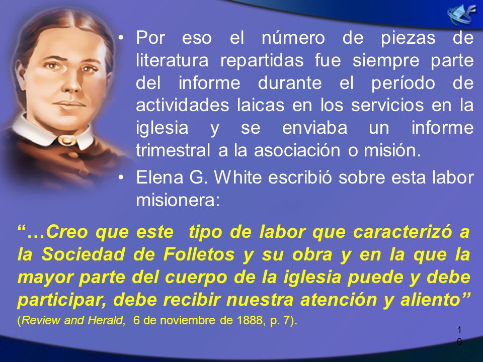 Por eso el número de piezas de literatura repartidas fue siempre parte del informe durante el período de actividades laicas en los servicios en la iglesia y se enviaba un informe trimestral a la asociación o misión.