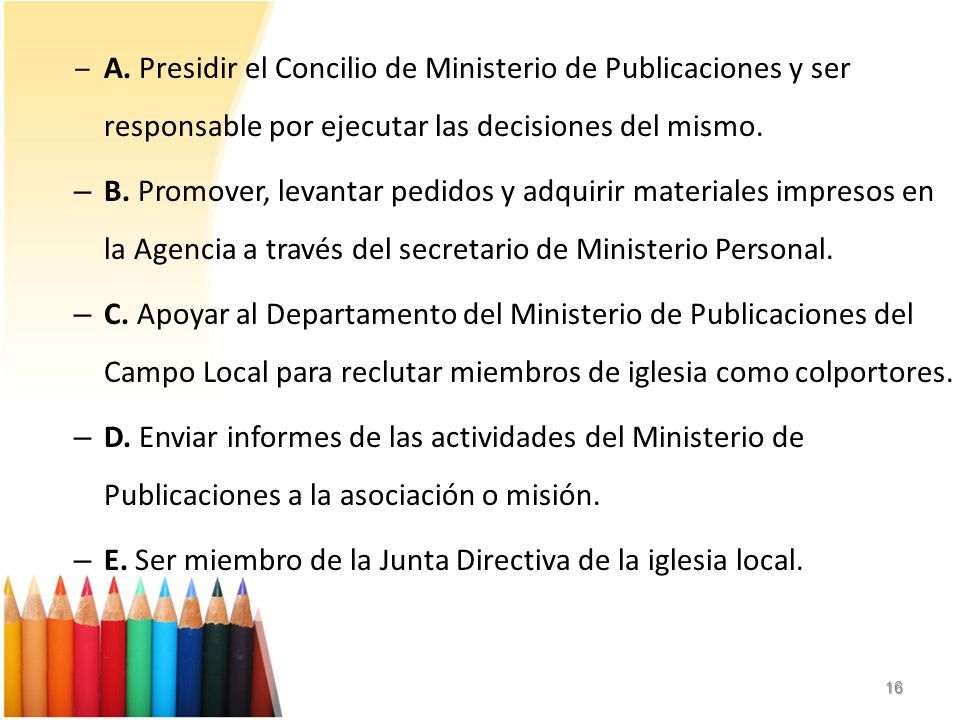 A. Presidir el Concilio de Ministerio de Publicaciones y ser responsable por ejecutar las decisiones del mismo.