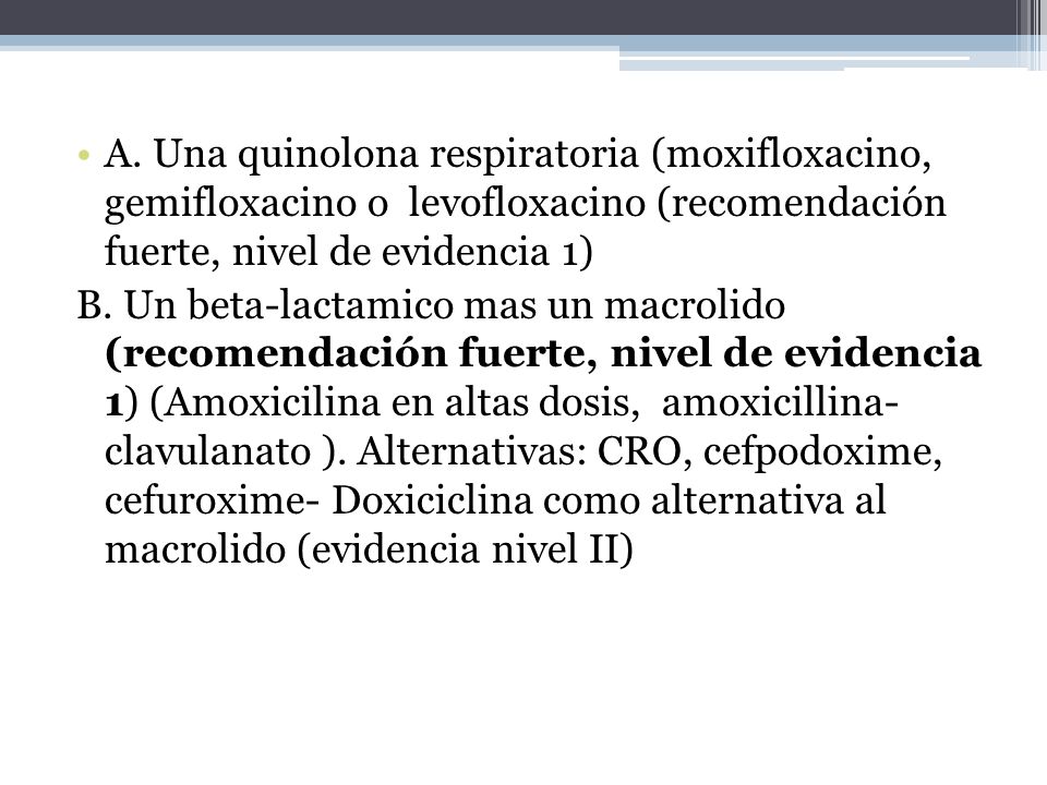 A. Una quinolona respiratoria (moxifloxacino, gemifloxacino o levofloxacino (recomendación fuerte, nivel de evidencia 1)
