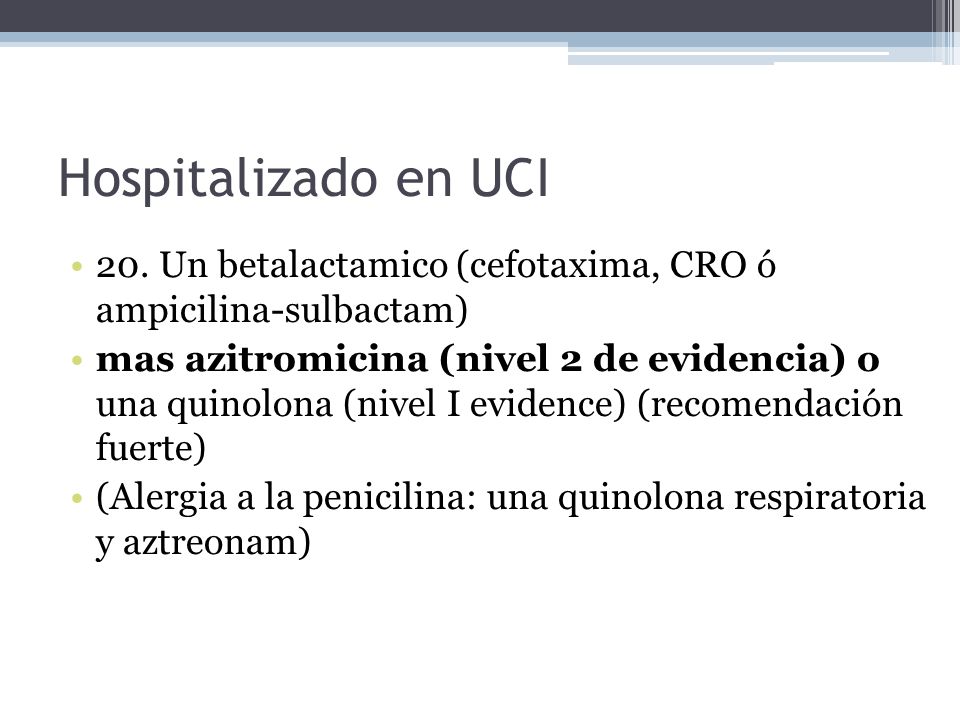 Hospitalizado en UCI 20. Un betalactamico (cefotaxima, CRO ó ampicilina-sulbactam)