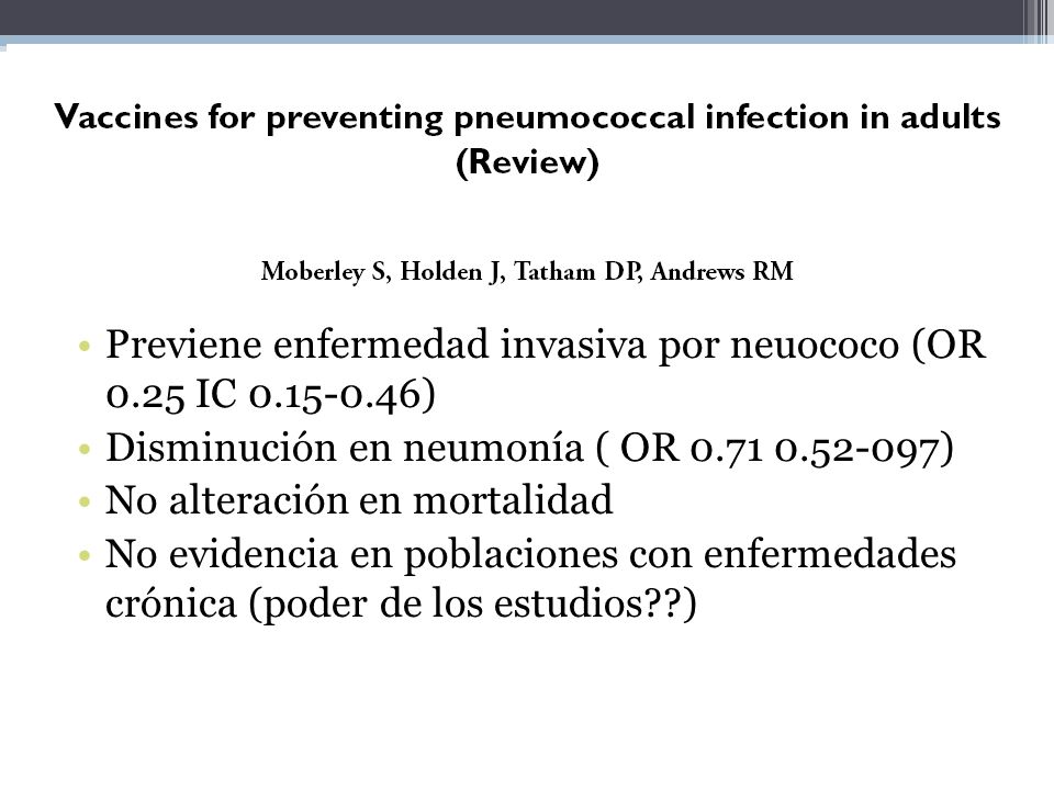 13 RCT 7 NO RCT Previene enfermedad invasiva por neuococo (OR 0.25 IC ) Disminución en neumonía ( OR )