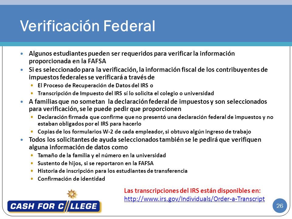 Verificación Federal Algunos estudiantes pueden ser requeridos para verificar la información proporcionada en la FAFSA.