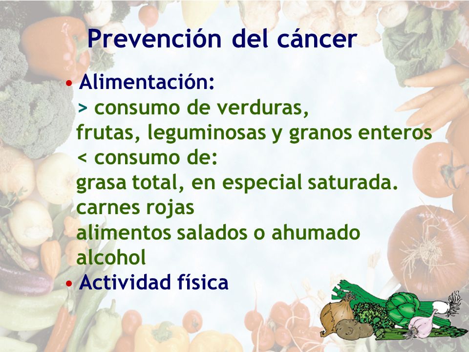 Prevención del cáncer Alimentación: > consumo de verduras,