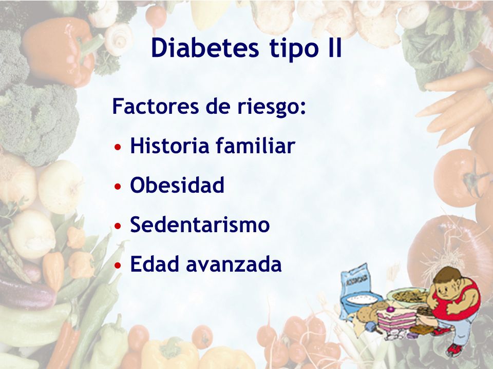 Diabetes tipo II Factores de riesgo: Historia familiar Obesidad