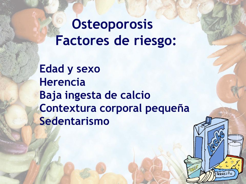 Osteoporosis Factores de riesgo: Edad y sexo Herencia