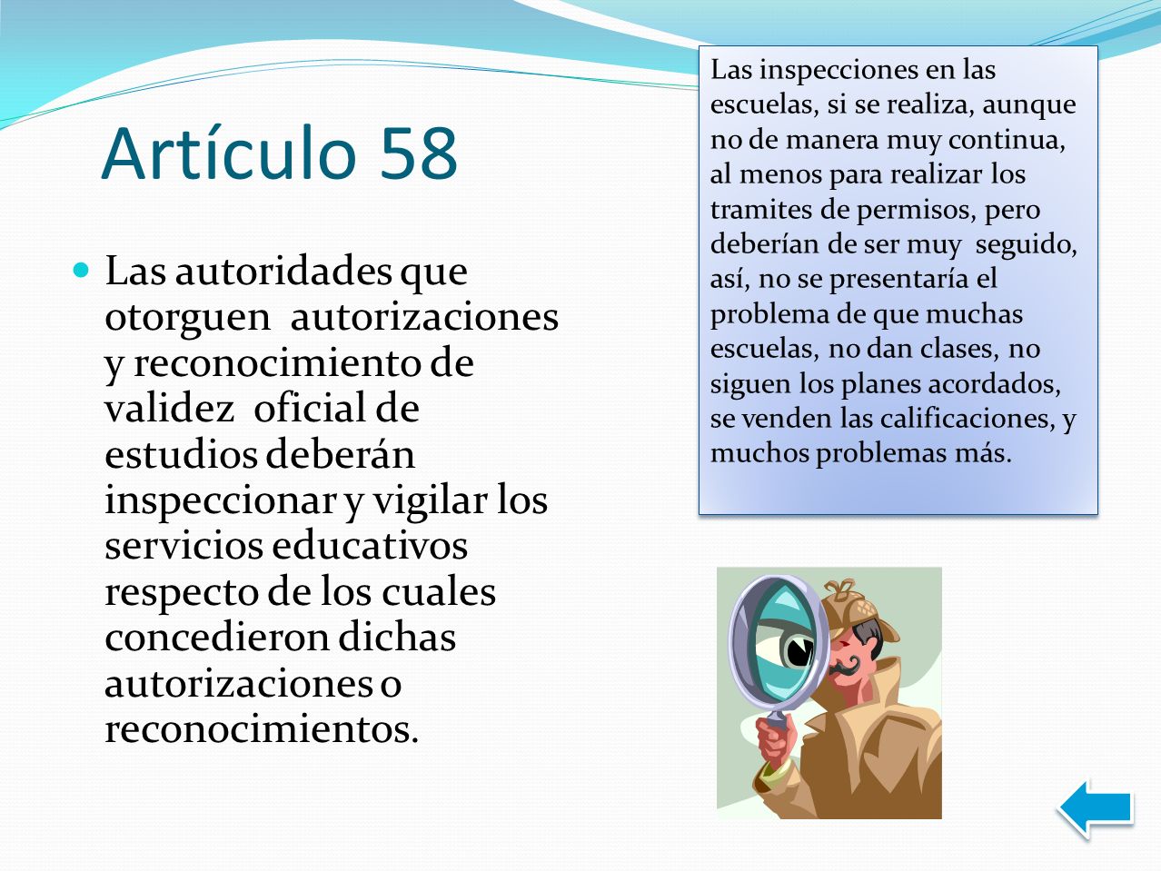Las inspecciones en las escuelas, si se realiza, aunque no de manera muy continua, al menos para realizar los tramites de permisos, pero deberían de ser muy seguido, así, no se presentaría el problema de que muchas escuelas, no dan clases, no siguen los planes acordados, se venden las calificaciones, y muchos problemas más.