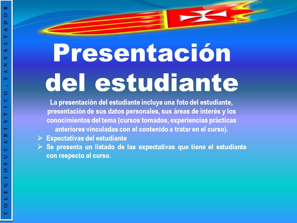 Presentación del estudiante La presentación del estudiante incluye una foto del estudiante, presentación de sus datos personales, sus áreas de interés y los conocimientos del tema (cursos tomados, experiencias prácticas anteriores vinculadas con el contenido a tratar en el curso).