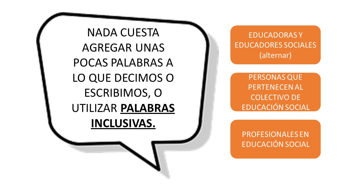 NADA CUESTA AGREGAR UNAS POCAS PALABRAS A LO QUE DECIMOS O ESCRIBIMOS, O UTILIZAR PALABRAS INCLUSIVAS.