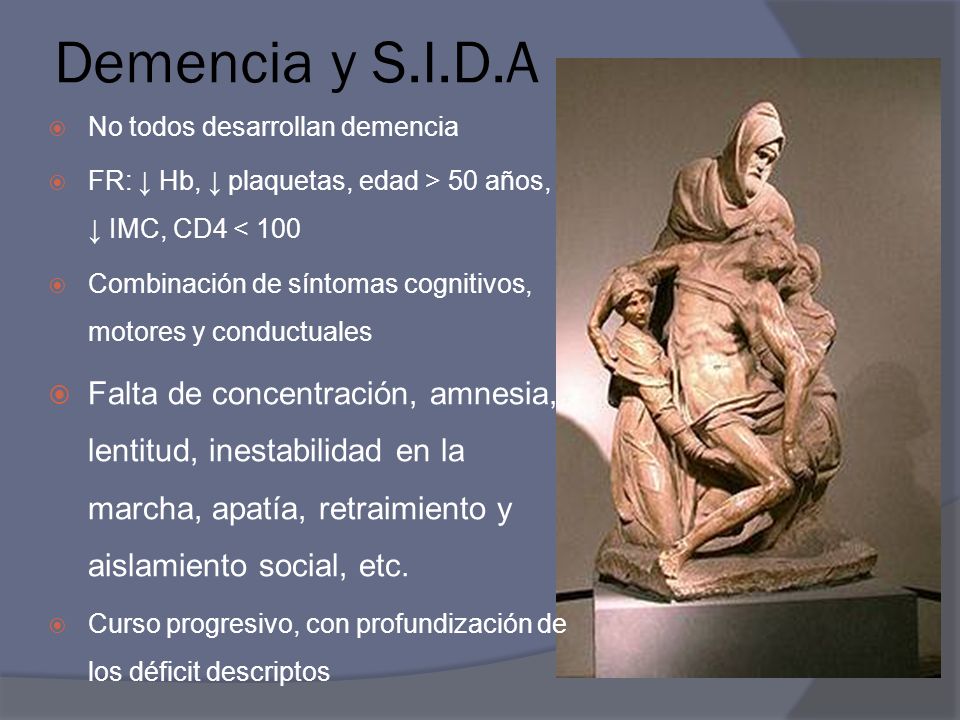 Demencia y S.I.D.A No todos desarrollan demencia. FR: ↓ Hb, ↓ plaquetas, edad > 50 años, ↓ IMC, CD4 < 100.