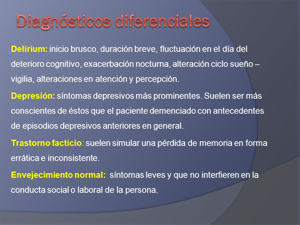 Delirium: inicio brusco, duración breve, fluctuación en el día del deterioro cognitivo, exacerbación nocturna, alteración ciclo sueño – vigilia, alteraciones en atención y percepción.