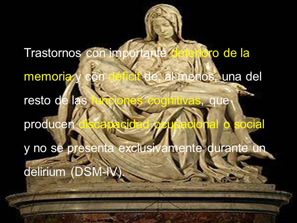 Trastornos con importante deterioro de la memoria y con déficit de, al menos, una del resto de las funciones cognitivas, que producen discapacidad ocupacional o social y no se presenta exclusivamente durante un delirium (DSM-IV).