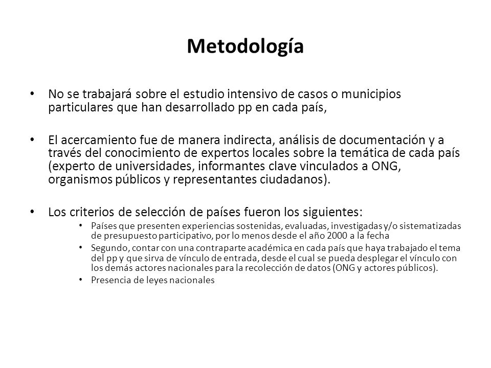 Metodología No se trabajará sobre el estudio intensivo de casos o municipios particulares que han desarrollado pp en cada país,