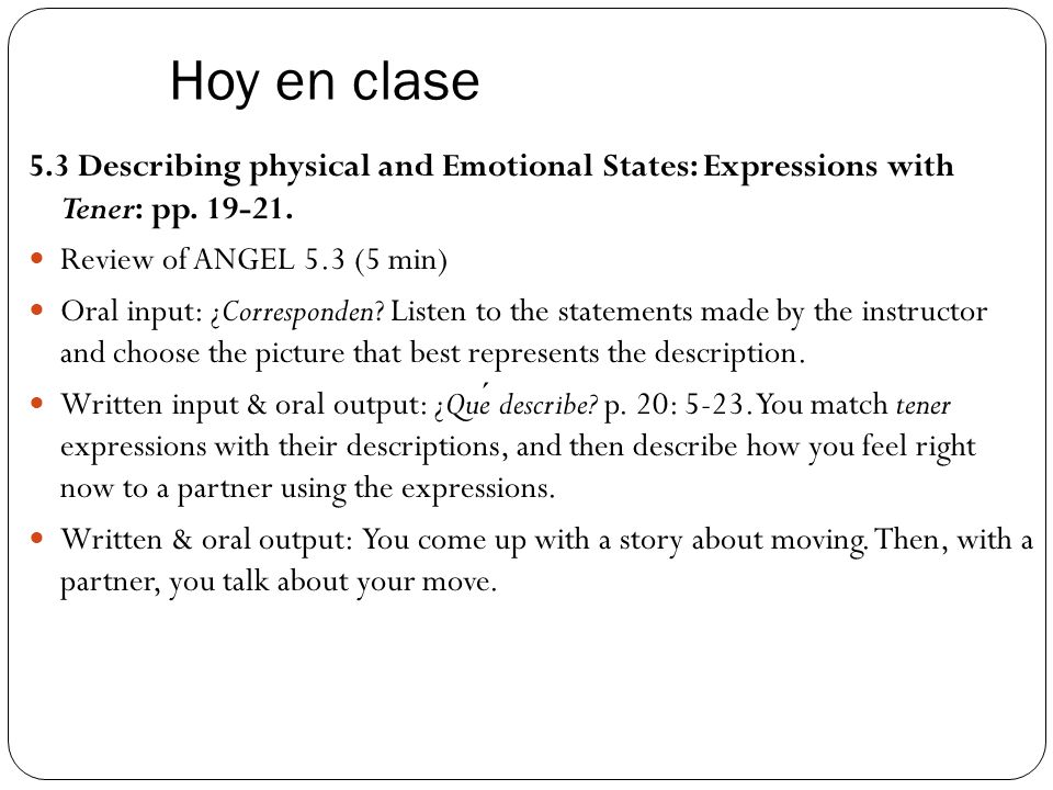 Hoy en clase 5.3 Describing physical and Emotional States: Expressions with Tener: pp Review of ANGEL 5.3 (5 min)