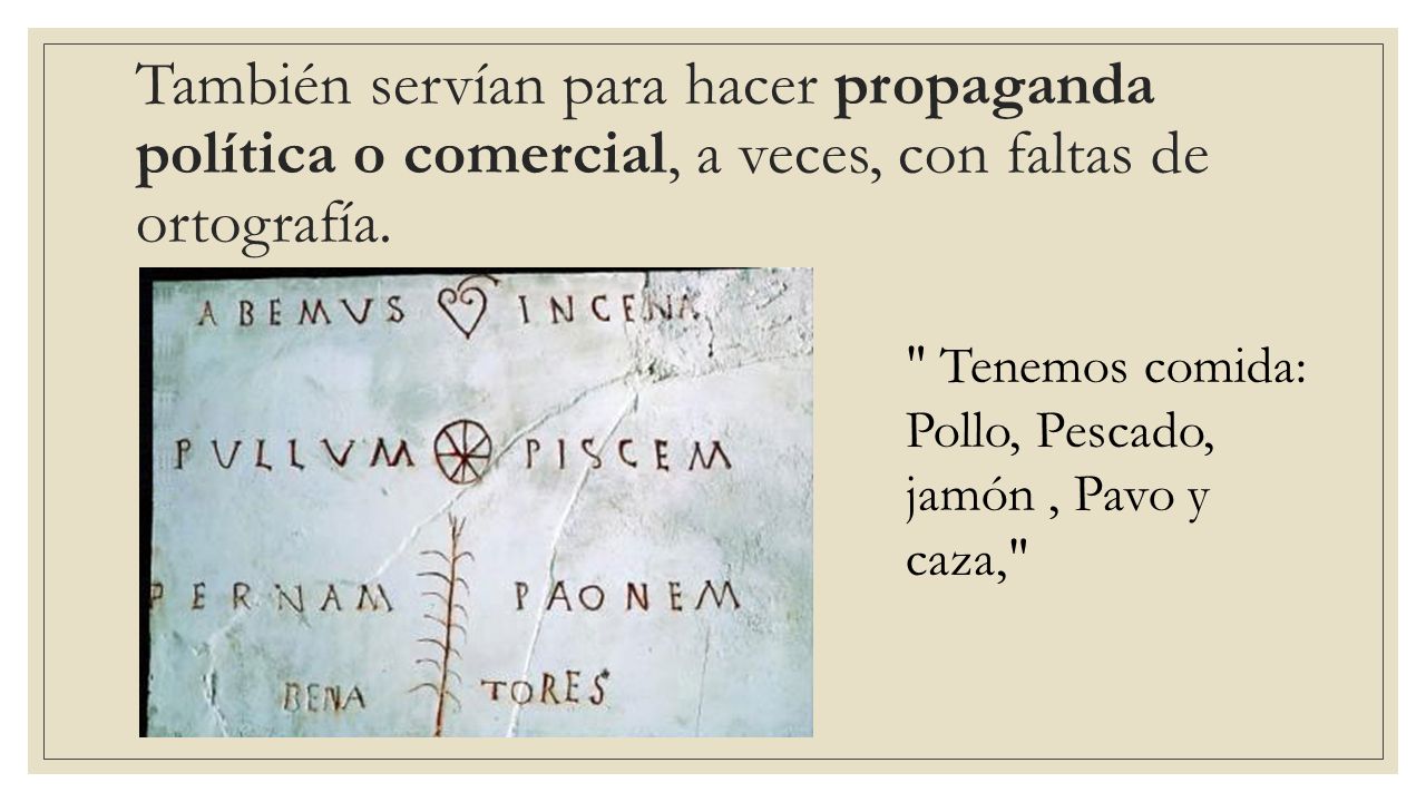 También servían para hacer propaganda política o comercial, a veces, con faltas de ortografía.