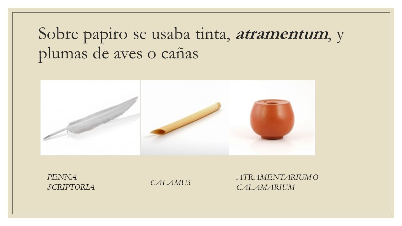 Sobre papiro se usaba tinta, atramentum, y plumas de aves o cañas