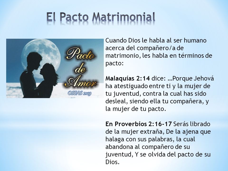 El Pacto Matrimonial Cuando Dios le habla al ser humano acerca del compañero/a de matrimonio, les habla en términos de pacto: