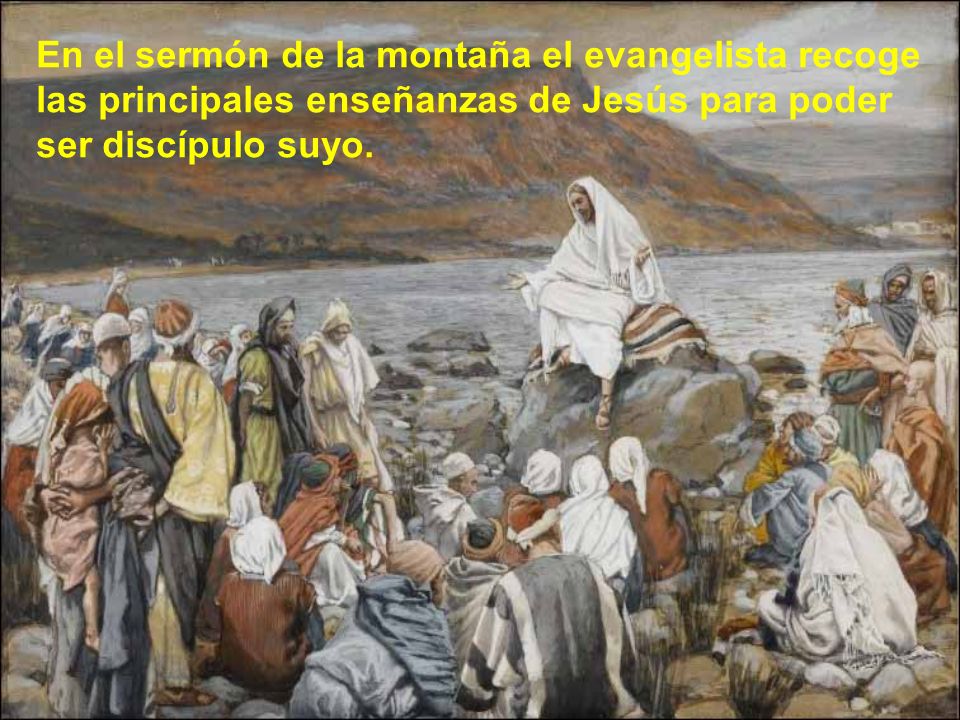 En el sermón de la montaña el evangelista recoge las principales enseñanzas de Jesús para poder ser discípulo suyo.