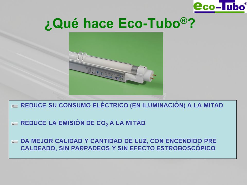 ¿Qué hace Eco-Tubo® REDUCE SU CONSUMO ELÉCTRICO (EN ILUMINACIÓN) A LA MITAD. REDUCE LA EMISIÓN DE CO2 A LA MITAD.