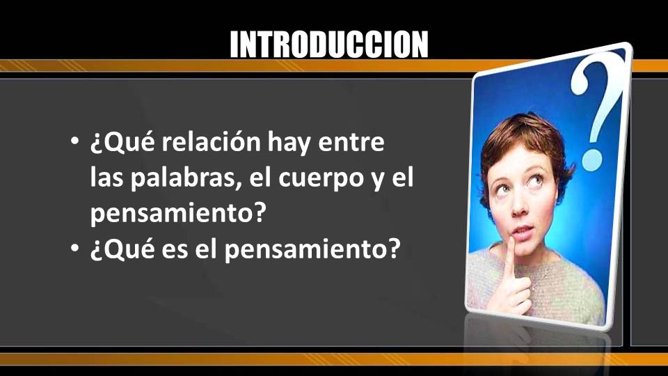 INTRODUCCION ¿Qué relación hay entre las palabras, el cuerpo y el pensamiento.