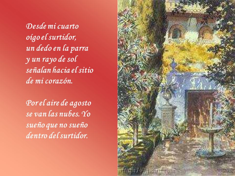 Desde mi cuarto oígo el surtidor, un dedo en la parra. y un rayo de sol. señalan hacia el sitio.