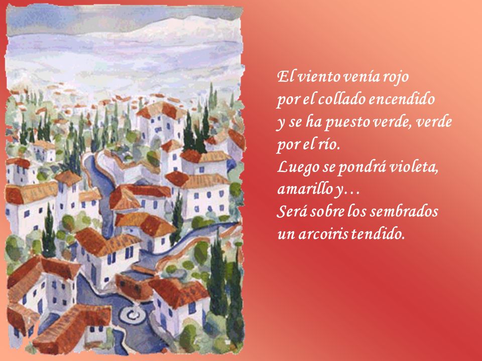 El viento venía rojo por el collado encendido. y se ha puesto verde, verde. por el río. Luego se pondrá violeta,