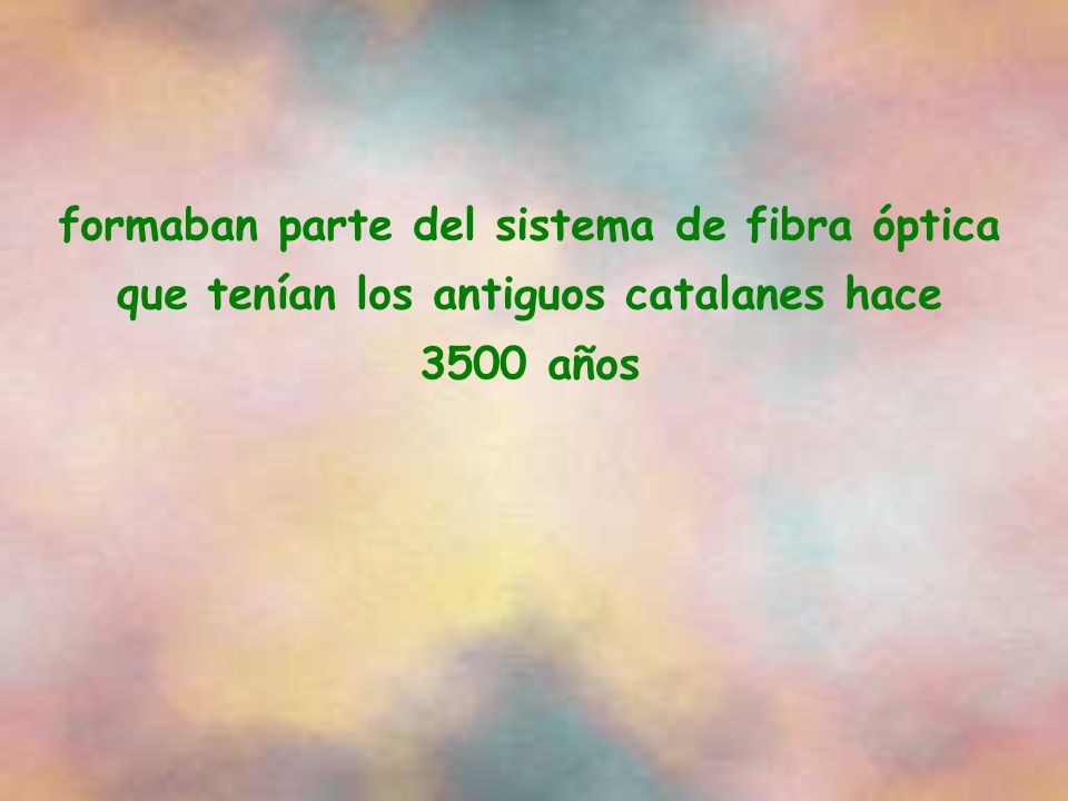 formaban parte del sistema de fibra óptica que tenían los antiguos catalanes hace 3500 años