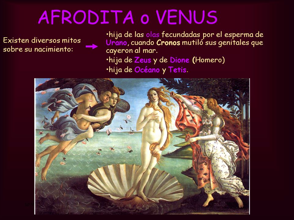 AFRODITA o VENUS hija de las olas fecundadas por el esperma de Urano, cuando Cronos mutiló sus genitales que cayeron al mar.