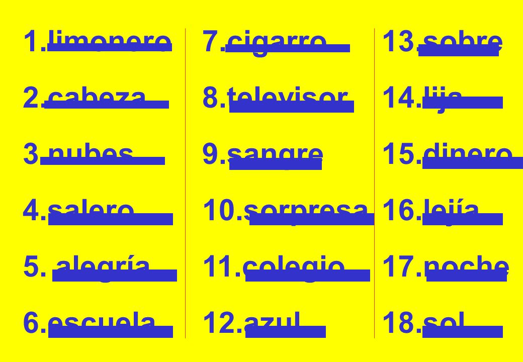1.limonero 7.cigarro. 13.sobre. 2.cabeza. 8.televisor. 14.lija. 3.nubes. 9.sangre. 15.dinero.