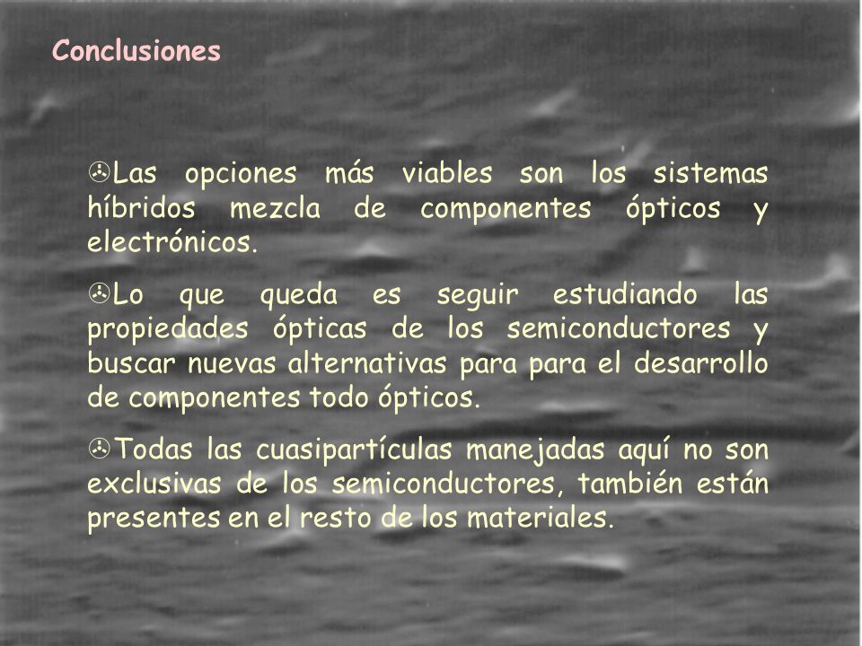 Conclusiones Las opciones más viables son los sistemas híbridos mezcla de componentes ópticos y electrónicos.