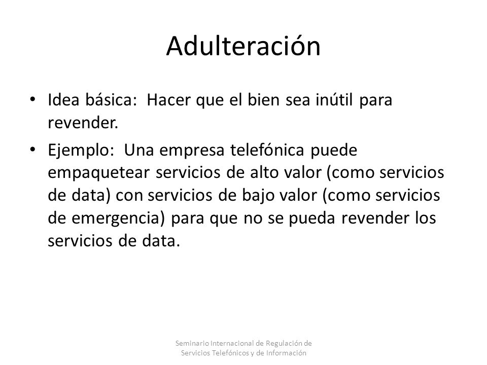 Adulteración Idea básica: Hacer que el bien sea inútil para revender.