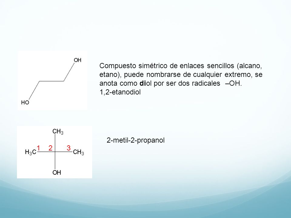 Compuesto simétrico de enlaces sencillos (alcano, etano), puede nombrarse de cualquier extremo, se anota como diol por ser dos radicales –OH.