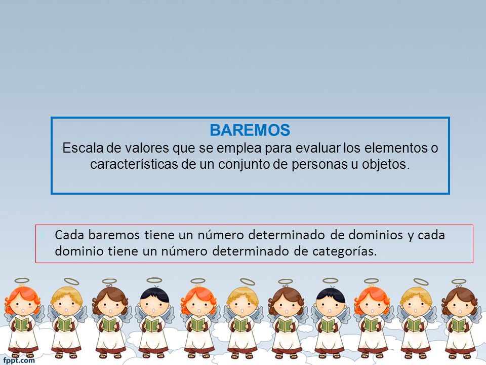 BAREMOS Escala de valores que se emplea para evaluar los elementos o características de un conjunto de personas u objetos.