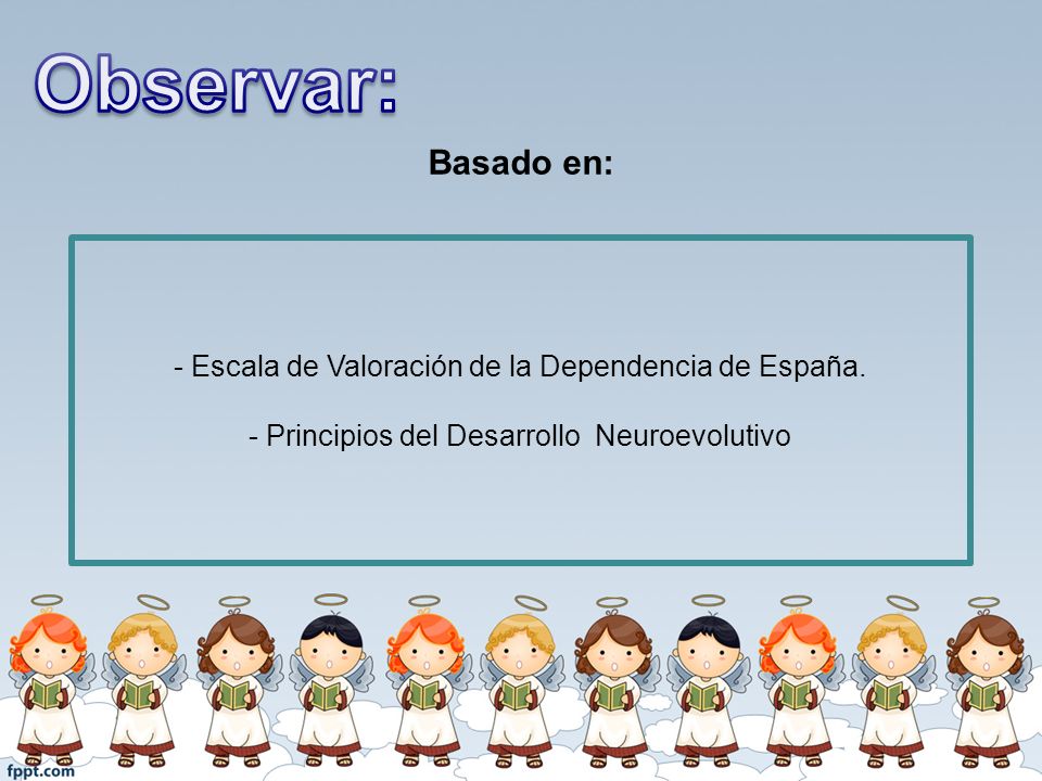 Observar: Basado en: - Escala de Valoración de la Dependencia de España.