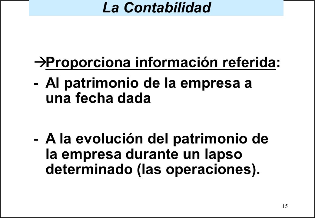 La Contabilidad Proporciona información referida: - Al patrimonio de la empresa a una fecha dada.