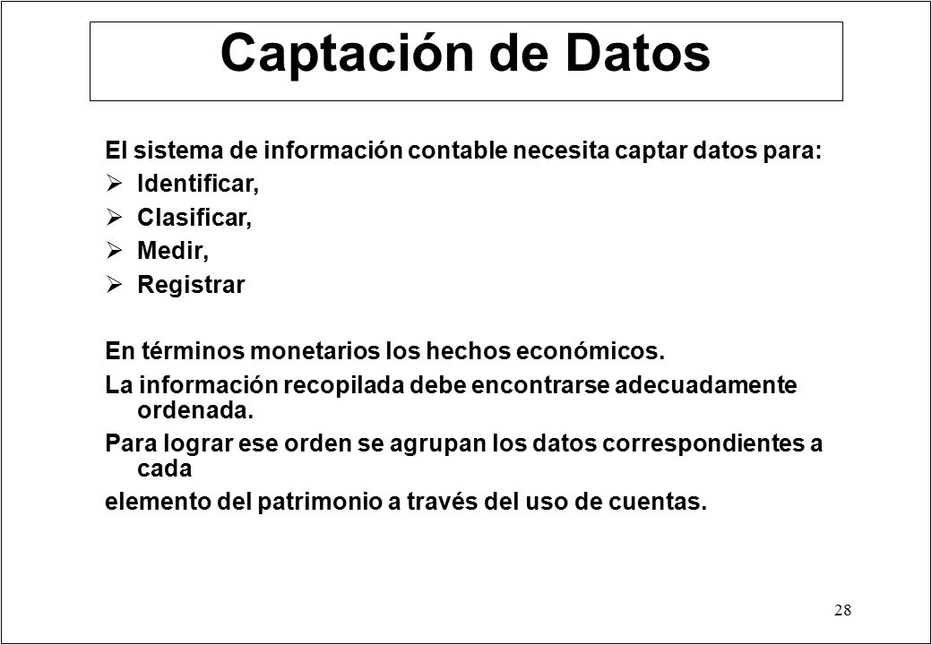 Captación de Datos El sistema de información contable necesita captar datos para: Identificar, Clasificar,