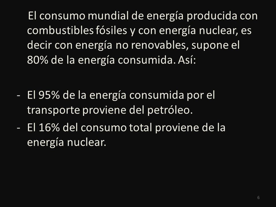 El consumo mundial de energía producida con combustibles fósiles y con energía nuclear, es decir con energía no renovables, supone el 80% de la energía consumida. Así: