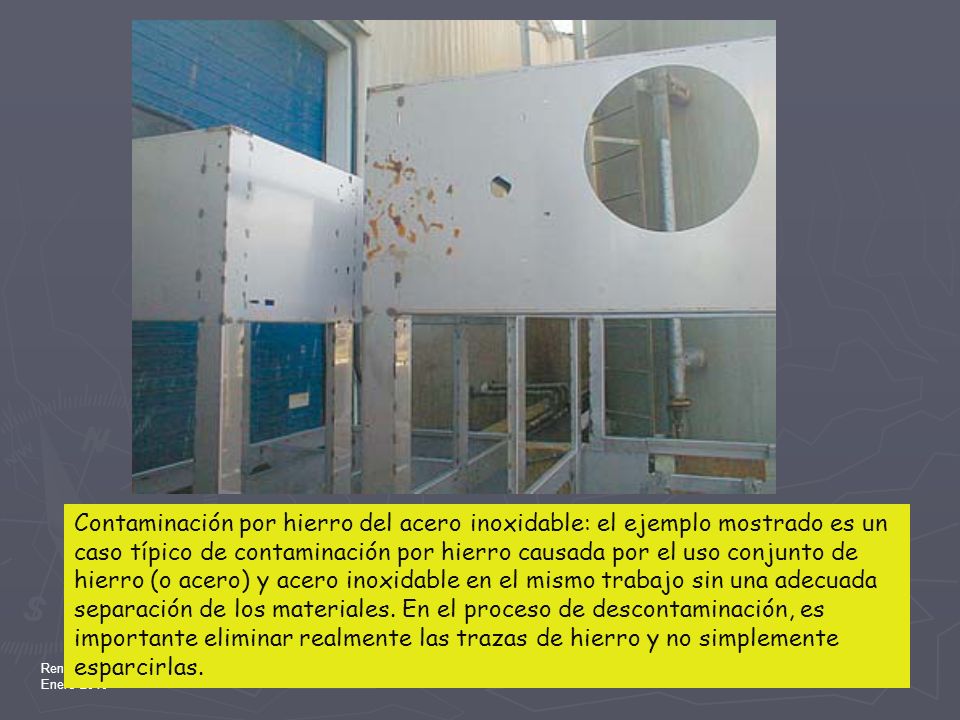 Contaminación por hierro del acero inoxidable: el ejemplo mostrado es un caso típico de contaminación por hierro causada por el uso conjunto de hierro (o acero) y acero inoxidable en el mismo trabajo sin una adecuada separación de los materiales. En el proceso de descontaminación, es importante eliminar realmente las trazas de hierro y no simplemente esparcirlas.