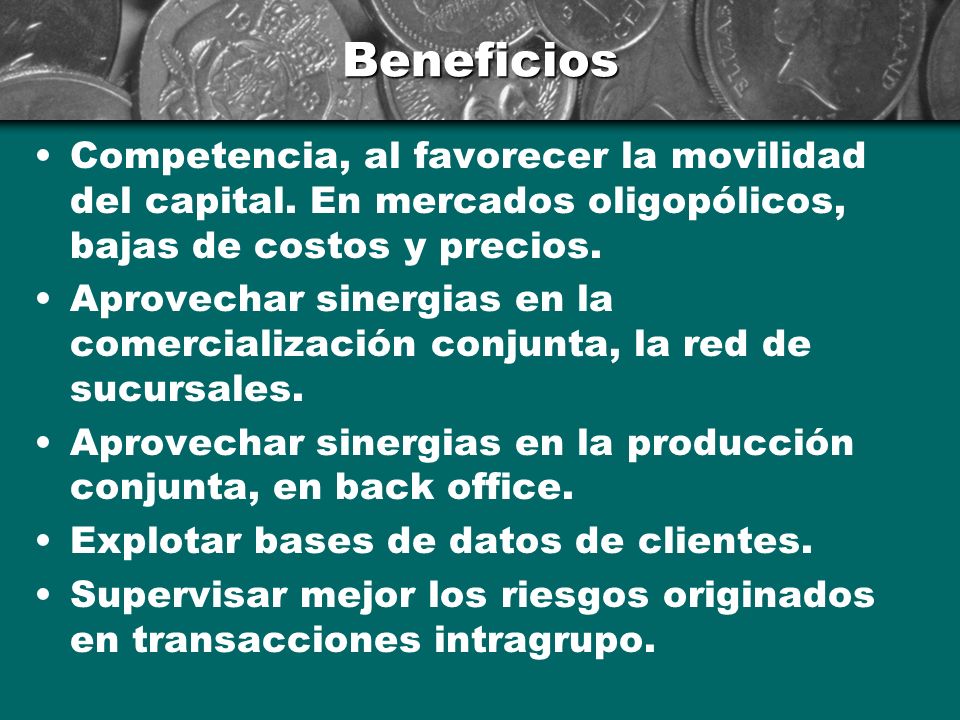 Beneficios Competencia, al favorecer la movilidad del capital. En mercados oligopólicos, bajas de costos y precios.